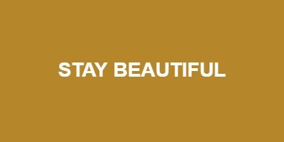 STAY BEAUTIFUL